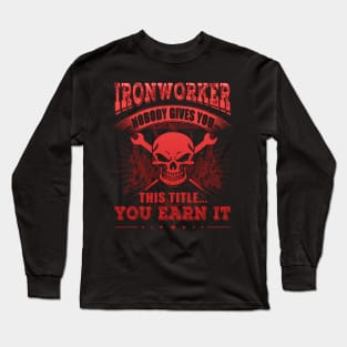 Ironworker Nobody Gives You This Title You Earn It Long Sleeve T-Shirt